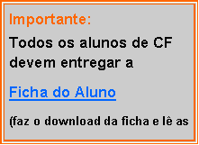 Text Box: Importante:Todos os alunos de CF devem entregar aFicha do Aluno(faz o download da ficha e l� as 